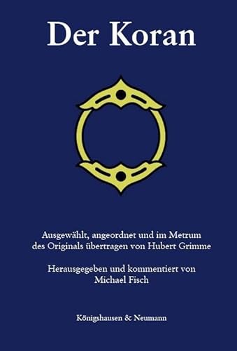 Der Koran: Ausgewählt, angeordnet und im Metrum des Originals übertragen von Hubert Grimme von Königshausen u. Neumann