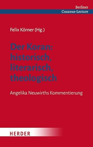 Der Koran: historisch, literarisch, theologisch: Angelika Neuwirths Kommentierung Der Koran: historisch, literarisch, theologisch: Angelika Neuwirths Kommentierung von Verlag Herder