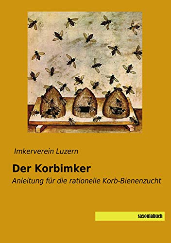 Der Korbimker: Anleitung für die rationelle Korb-Bienenzucht von Saxoniabuch.de