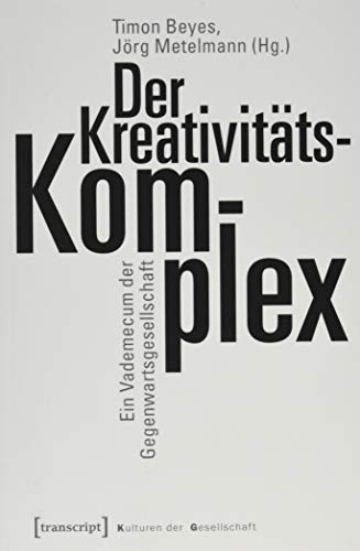 Der Kreativitätskomplex: Ein Vademecum der Gegenwartsgesellschaft (Kulturen der Gesellschaft) von Transcript Verlag