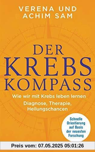 Der Krebs-Kompass: Wie wir mit Krebs leben lernen  - Diagnose, Therapie, Heilungschancen. Schnelle Orientierung auf Basis der neuesten Forschung