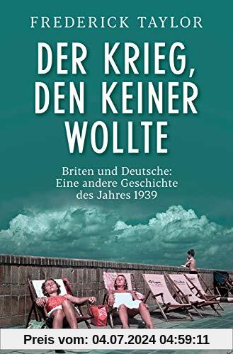 Der Krieg, den keiner wollte: Briten und Deutsche: Eine andere Geschichte des Jahres 1939