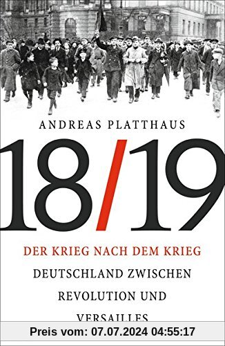 Der Krieg nach dem Krieg: Deutschland zwischen Revolution und Versailles 1918/19