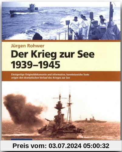 Der Krieg zur See 1939 - 1945: Einzigartige Originaldokumente und informative, kenntnisreiche Texte zeigen den dramatischen Verlauf des Krieges zur See