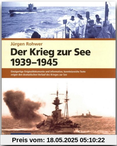 Der Krieg zur See 1939 - 1945: Einzigartige Originaldokumente und informative, kenntnisreiche Texte zeigen den dramatischen Verlauf des Krieges zur See Der Krieg zur See 1939 - 1945: Einzigartige Originaldokumente und informative, kenntnisreiche Texte zeigen den dramatischen Verlauf des Krieges zur See