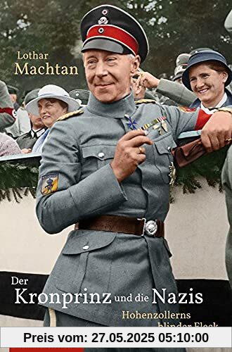 Der Kronprinz und die Nazis.: Hohenzollerns blinder Fleck. Der Kronprinz und die Nazis.: Hohenzollerns blinder Fleck.