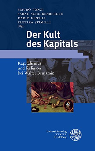 Der Kult des Kapitals: Kapitalismus und Religion bei Walter Benjamin (Beiträge zur neueren Literaturgeschichte, Band 361)