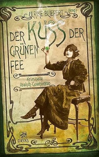 Der Kuss der grünen Fee: Kriminelle Absinth-Geschichten