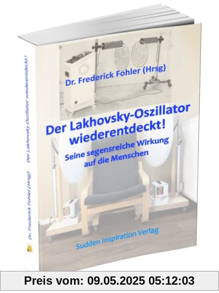 Der Lakhovski-Oszillator wiederentdeckt!: Seine segensreiche Wirkung auf die Menschen Der Lakhovski-Oszillator wiederentdeckt!: Seine segensreiche Wirkung auf die Menschen