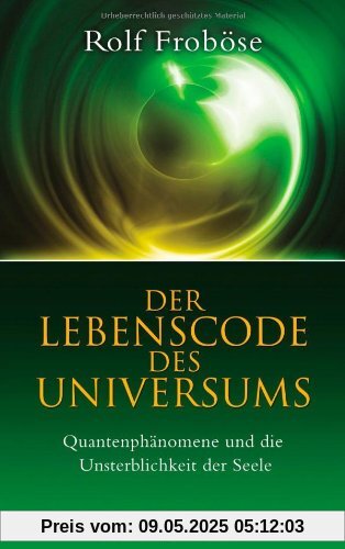 Der Lebenscode des Universums: Quantenphänomene und die Unsterblichkeit der Seele Der Lebenscode des Universums: Quantenphänomene und die Unsterblichkeit der Seele
