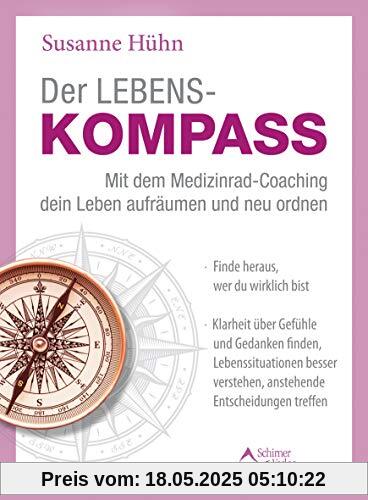Der Lebenskompass – Mit dem Medizinrad-Coaching dein Leben aufräumen und neu ordnen: Finde heraus, wer du wirklich bist – Klarheit über Gefühle und ... verstehen, anstehende Entscheidungen treffen