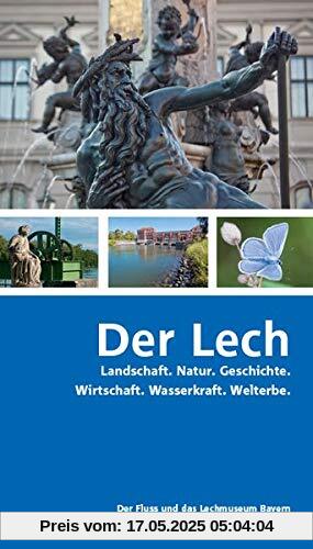 Der Lech: Landschaft. Natur. Geschichte. Wirtschaft. Wasserkraft. Welterbe.