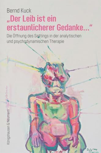 »Der Leib ist ein erstaunlicherer Gedanke...«: Die Öffnung des Settings in der analytischen un... »Der Leib ist ein erstaunlicherer Gedanke...«: Die Öffnung des Settings in der analytischen un...