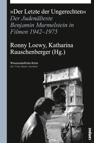 Der Letzte der Ungerechten: Der Judenälteste Benjamin Murmelstein in Filmen 1942-1975 (Wissenschaftliche Reihe des Fritz Bauer Instituts, 19)