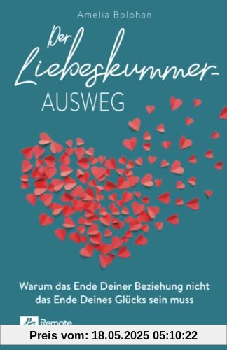 Der Liebeskummer-Ausweg: Warum das Ende Deiner Beziehung nicht das Ende Deines Glücks sein muss | Trennung überwinden mit dem Liebeskummer Buch