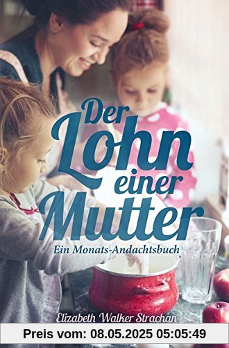 Der Lohn einer Mutter: Ein Monats-Andachtsbuch