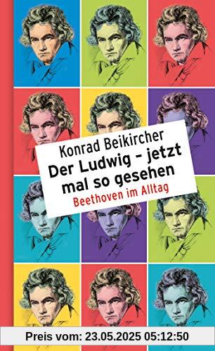 Der Ludwig - jetzt mal so gesehen: Beethoven im Alltag