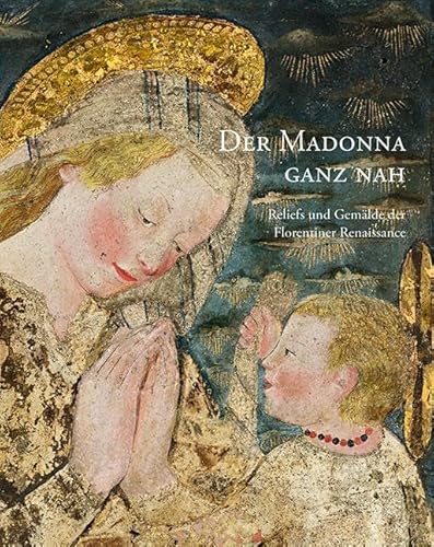 Der Madonna ganz nah: Reliefs und Gemälde der Florentiner Renaissance Der Madonna ganz nah: Reliefs und Gemälde der Florentiner Renaissance von Sandstein Kommunikation