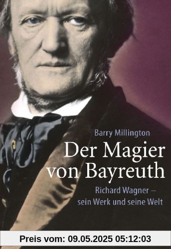 Der Magier von Bayreuth: Richard Wagner - sein Werk und seine Welt