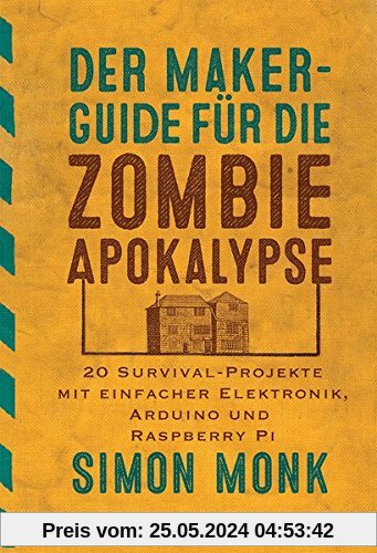 Der Maker-Guide für die Zombie-Apokalypse:20 Survival-Projekte mit einfacher Elektronik, Arduino und Raspberry Pi (edition Make:)