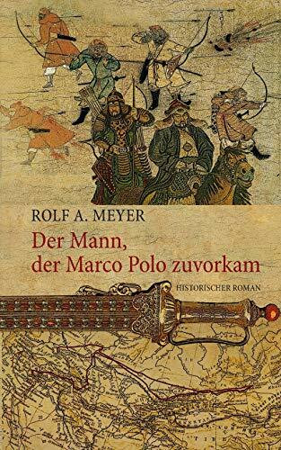 Der Mann, der Marco Polo zuvorkam: Historischer Roman Der Mann, der Marco Polo zuvorkam: Historischer Roman