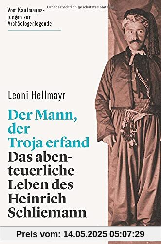 Der Mann, der Troja erfand. Das abenteuerliche Leben des Heinrich Schliemann. Die Biografie des berühmten Archäologen und Entdeckers von Troja, Tiryns und Mykene (wbg Paperback)