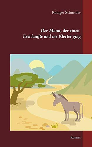 Der Mann, der einen Esel kaufte und ins Kloster ging: Roman Der Mann, der einen Esel kaufte und ins Kloster ging: Roman