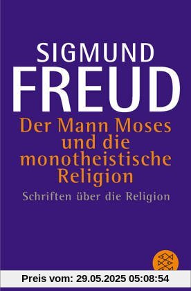Der Mann Moses und die monotheistische Religion: Schriften über die Religion Der Mann Moses und die monotheistische Religion: Schriften über die Religion