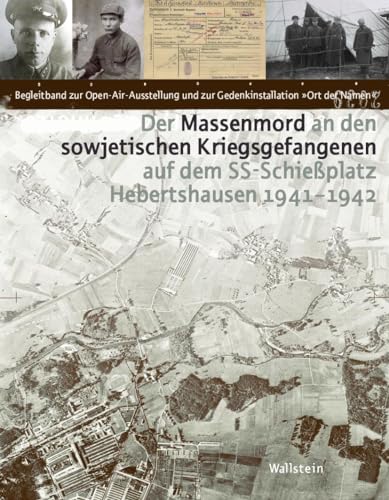 Der Massenmord an den sowjetischen Kriegsgefangenen auf dem SS-Schießplatz Hebertshausen 1941-1942: Begleitband zur Open-Air-Ausstellung und zur Gedenkinstallation »Ort der Namen« Der Massenmord an den sowjetischen Kriegsgefangenen auf dem SS-Schießplatz Hebertshausen 1941-1942: Begleitband zur Open-Air-Ausstellung und zur Gedenkinstallation »Ort der Namen«