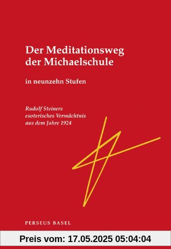 Der Meditationsweg der Michaelschule in neunzehn Stufen. Rudolf Steiners esoterisches Vermächtnis aus dem Jahre 1924