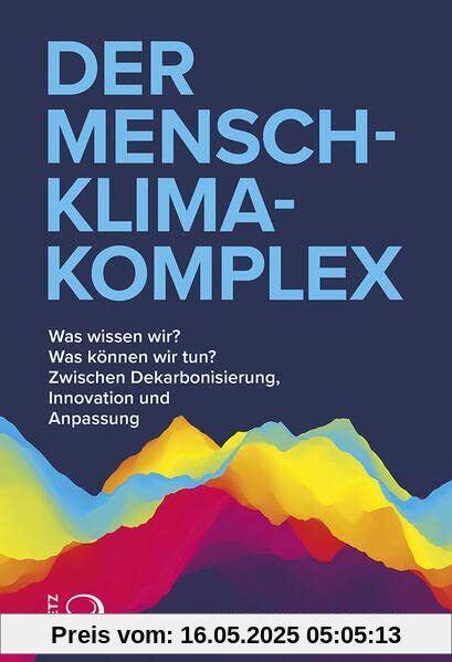 Der Mensch-Klima-Komplex: Was wissen wir? Was können wir tun? Zwischen Dekarbonisierung, Innovation und Anpassung