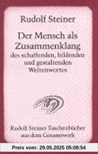 Der Mensch als Zusammenklang des schaffenden, bildenden und gestaltenden Weltenwortes: Zwölf Vorträge, Dornach 19. Okt. bis 11. Nov. 1923 (Rudolf Steiner Taschenbücher aus dem Gesamtwerk)