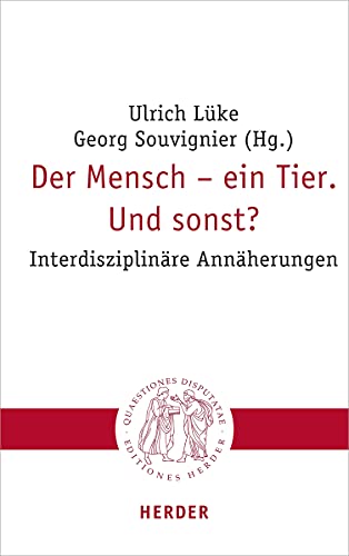 Der Mensch – ein Tier. Und sonst?: Interdisziplinäre Annäherungen (Quaestiones disputatae, Band 307) von Verlag Herder