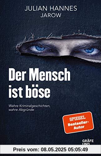 Der Mensch ist böse: Wahre Kriminalgeschichten – wahre Abgründe (Gräfe und Unzer Einzeltitel)