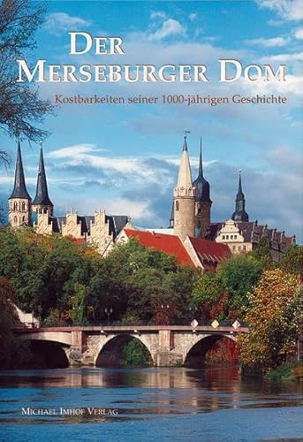 Der Merseburger Dom: Kostbarkeiten seiner 1000-jährigen Geschichte. Übersichtswerk zur Kunst und Architektur des Doms: Zeugnisse einer tausendjährigen ... und Naumburg und des Kollegialstifts Zeitz) von Imhof Verlag