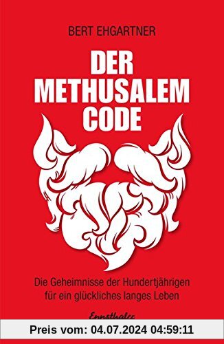 Der Methusalem-Code: Die Geheimnisse der Hundertjährigen für ein erfülltes Leben