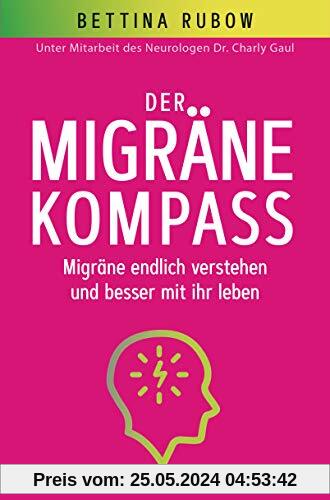 Der Migräne-Kompass: Migräne endlich verstehen und besser mit ihr leben - Unter Mitarbeit des Neurologen Dr. Charly Gaul