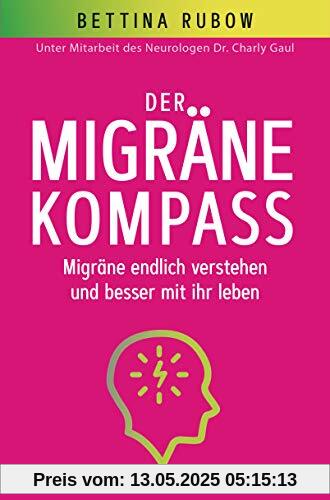 Der Migräne-Kompass: Migräne endlich verstehen und besser mit ihr leben - Unter Mitarbeit des Neurologen Dr. Charly Gaul