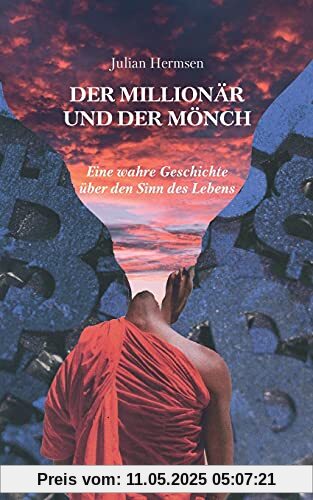 Der Millionär und der Mönch: Eine wahre Geschichte über den Sinn des Lebens Der Millionär und der Mönch: Eine wahre Geschichte über den Sinn des Lebens