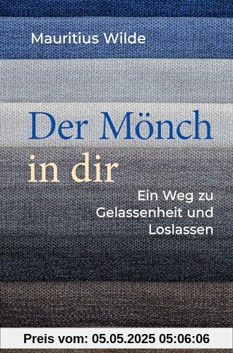Der Mönch in dir: Ein Weg zu Gelassenheit und Loslassen Der Mönch in dir: Ein Weg zu Gelassenheit und Loslassen