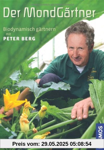 Der Mondgärtner: Biodynamisch gärtnern mit Peter Berg