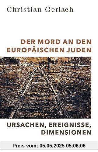 Der Mord an den europäischen Juden: Ursachen, Ereignisse, Dimensionen