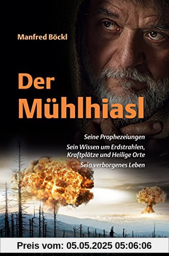 Der Mühlhiasl: Seine Prophezeiungen. Sein Wissen um Erdstrahlen, Kraftplätze und Heilige Orte. Sein verborgenes Leben Der Mühlhiasl: Seine Prophezeiungen. Sein Wissen um Erdstrahlen, Kraftplätze und Heilige Orte. Sein verborgenes Leben