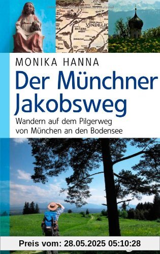 Der Münchner Jakobsweg: Wandern auf dem Pilgerweg von München an den Bodensee Der Münchner Jakobsweg: Wandern auf dem Pilgerweg von München an den Bodensee
