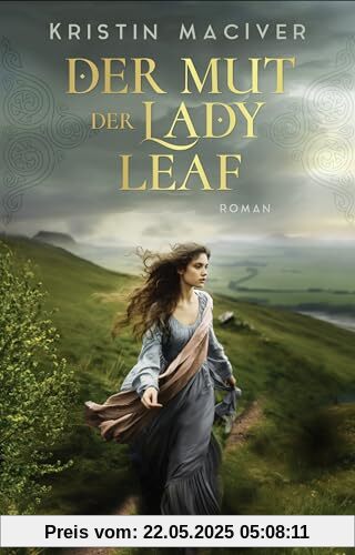 Der Mut der Lady Leaf: Roman | Band 3 der gefühlvollen Liebesroman-Reihe in den schottischen Highlands