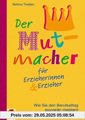 Der Mutmacher für Erzieherinnen & Erzieher: Wie Sie den Berufsalltag souverän meistern Der Mutmacher für Erzieherinnen & Erzieher: Wie Sie den Berufsalltag souverän meistern