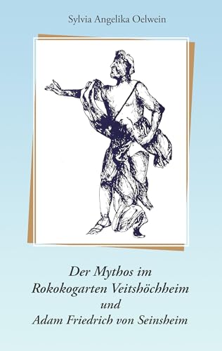 Der Mythos im Rokokogarten Veitshöchheim und Adam Friedrich von Seinsheim: Ein Parkführer durch den Rokokogarten Veitshöchheim Der Mythos im Rokokogarten Veitshöchheim und Adam Friedrich von Seinsheim: Ein Parkführer durch den Rokokogarten Veitshöchheim