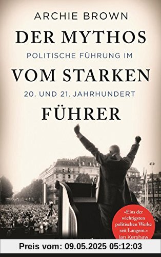 Der Mythos vom starken Führer: Politische Führung im 20. und 21. Jahrhundert