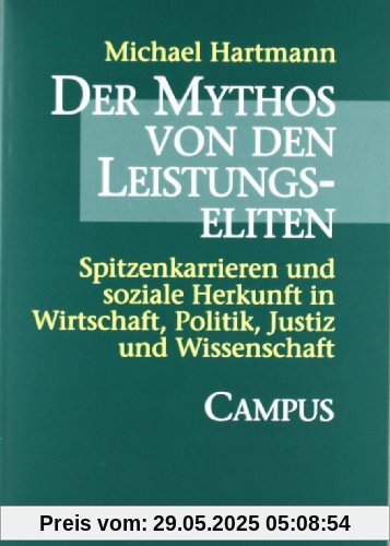 Der Mythos von den Leistungseliten: Spitzenkarrieren und soziale Herkunft in Wirtschaft, Politik, Justiz und Wissenschaft Der Mythos von den Leistungseliten: Spitzenkarrieren und soziale Herkunft in Wirtschaft, Politik, Justiz und Wissenschaft