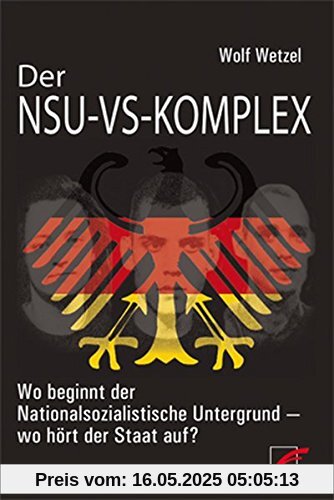 Der NSU-VS-Komplex: Wo beginnt der Nationalsozialistische Untergrund - wo hört der Staat auf?